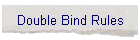 Double Bind Rules